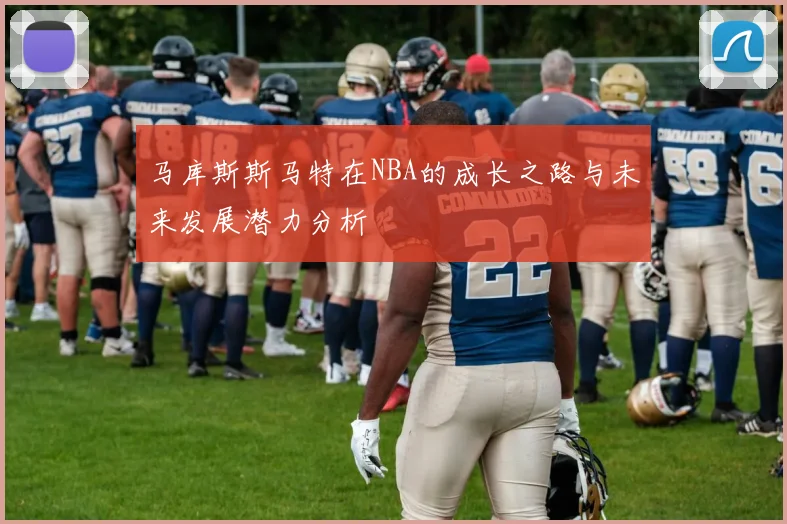 马库斯斯马特在NBA的成长之路与未来发展潜力分析