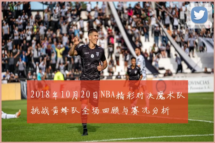 2018年10月20日NBA精彩对决魔术队挑战黄蜂队全场回顾与赛况分析
