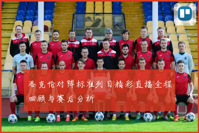 洛克伦对阵标准列日精彩直播全程回顾与赛后分析